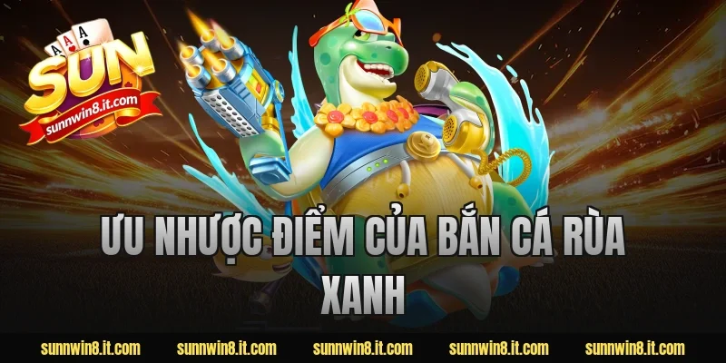 Ưu nhược điểm của bắn cá rùa xanh 